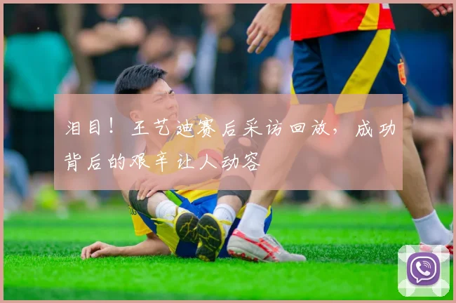 泪目！王艺迪赛后采访回放，成功背后的艰辛让人动容