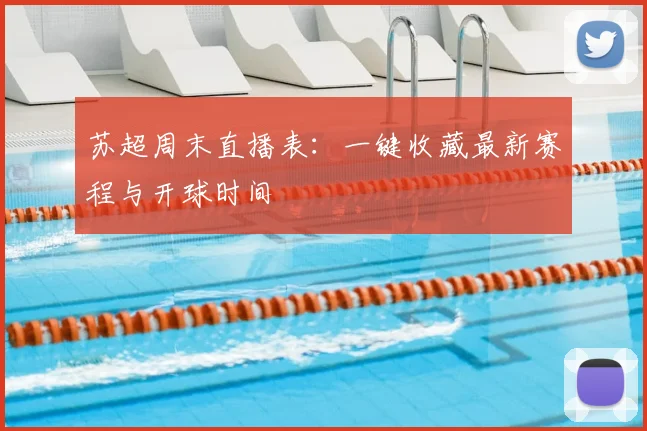 苏超周末直播表:一键收藏最新赛程与开球时间