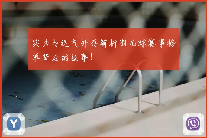 实力与运气并存解析羽毛球赛事榜单背后的故事！