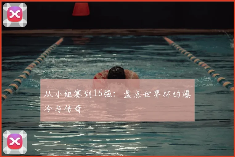从小组赛到16强：盘点世界杯的爆冷与传奇