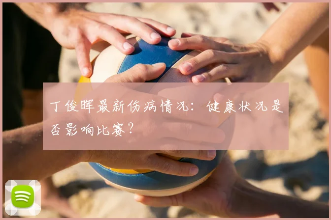 丁俊晖最新伤病情况:健康状况是否影响比赛?