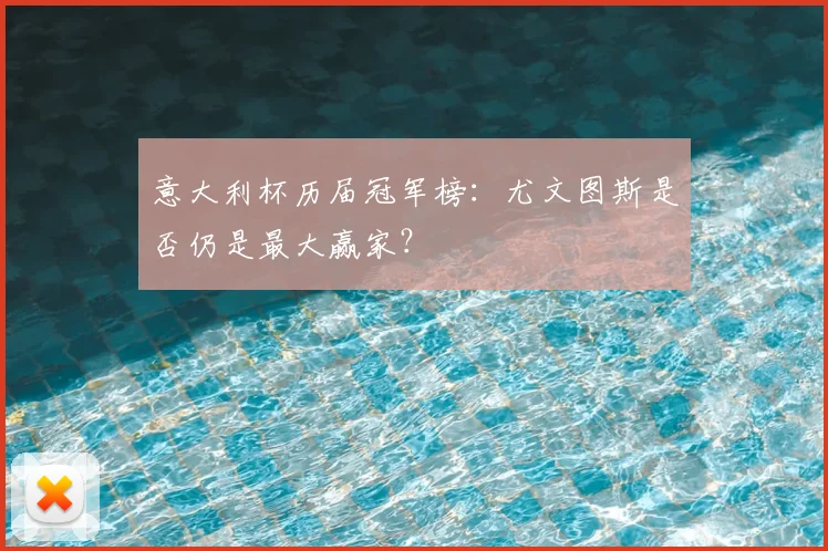意大利杯历届冠军榜:尤文图斯是否仍是最大赢家?