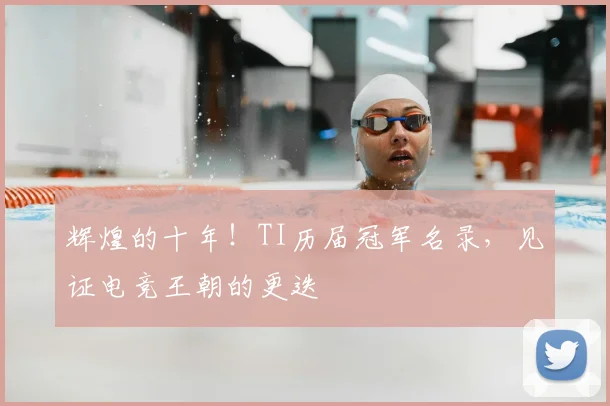 辉煌的十年！TI历届冠军名录，见证电竞王朝的更迭