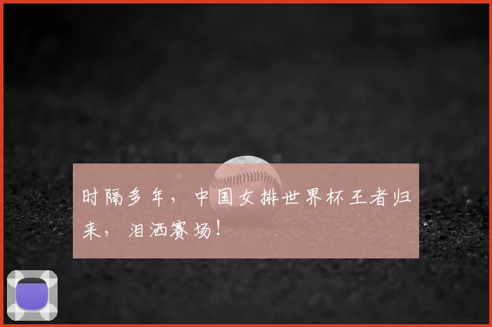 时隔多年，中国女排世界杯王者归来，泪洒赛场！