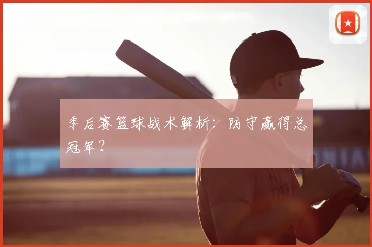 季后赛篮球战术解析：防守赢得总冠军？