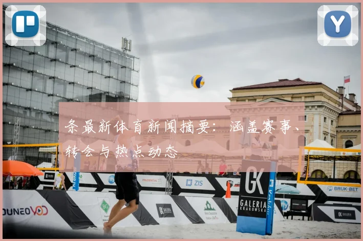 条最新体育新闻摘要：涵盖赛事、转会与热点动态