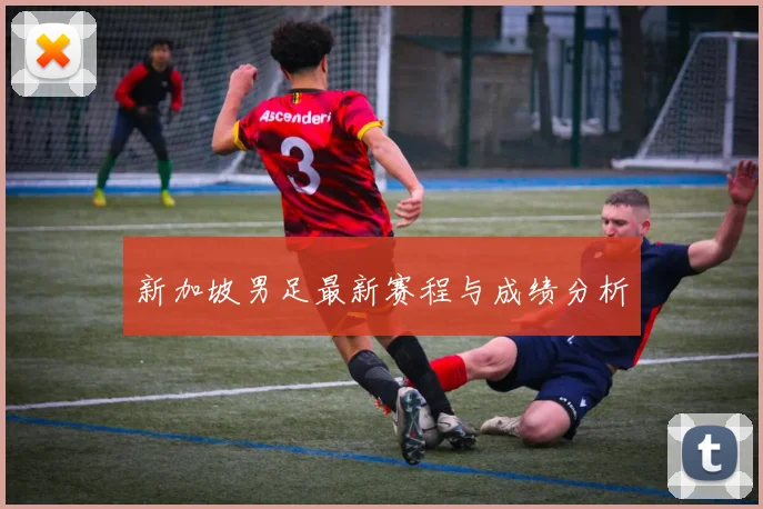 新加坡男足最新赛程与成绩分析