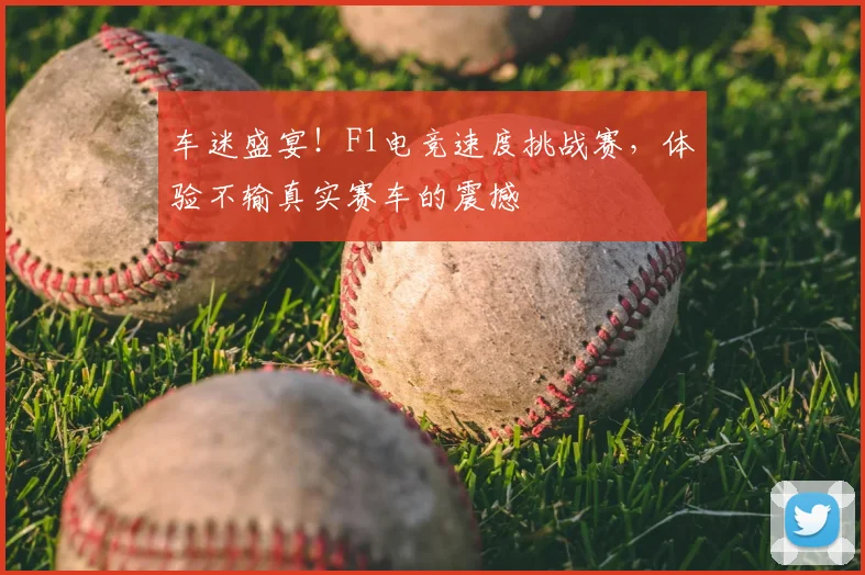 车迷盛宴!F1电竞速度挑战赛,体验不输真实赛车的震撼