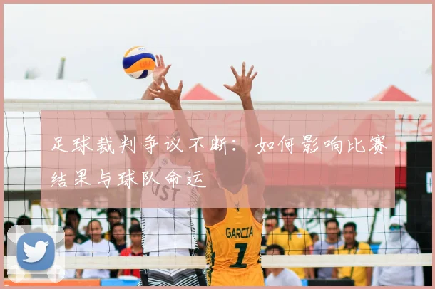 足球裁判争议不断：如何影响比赛结果与球队命运
