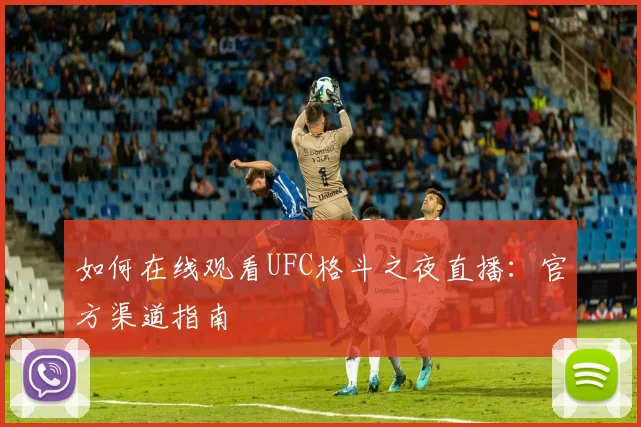 如何在线观看UFC格斗之夜直播:官方渠道指南