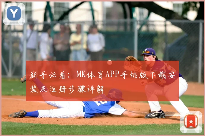 新手必看：MK体育APP手机版下载安装及注册步骤详解